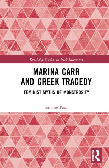 Marina Carr and Greek Tragedy : Feminist Myths of Monstrosity