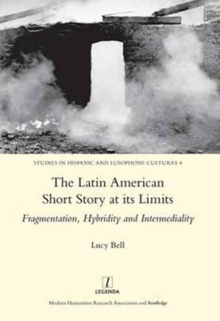 The Latin American Short Story at its Limits : Fragmentation, Hybridity and Intermediality