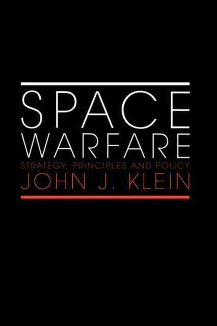 Space Warfare : Strategy, Principles and Policy