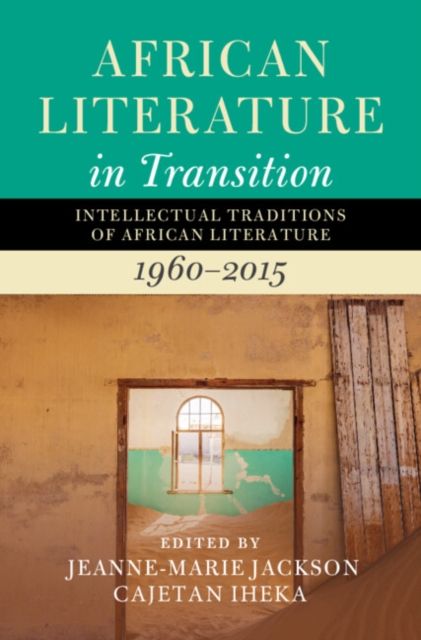 African Literature in Transition: Volume 4 : Intellectual Traditions of African Literature, 1960–2015