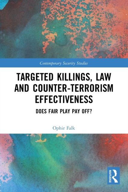 Targeted Killings, Law and Counter-Terrorism Effectiveness : Does Fair Play Pay Off?