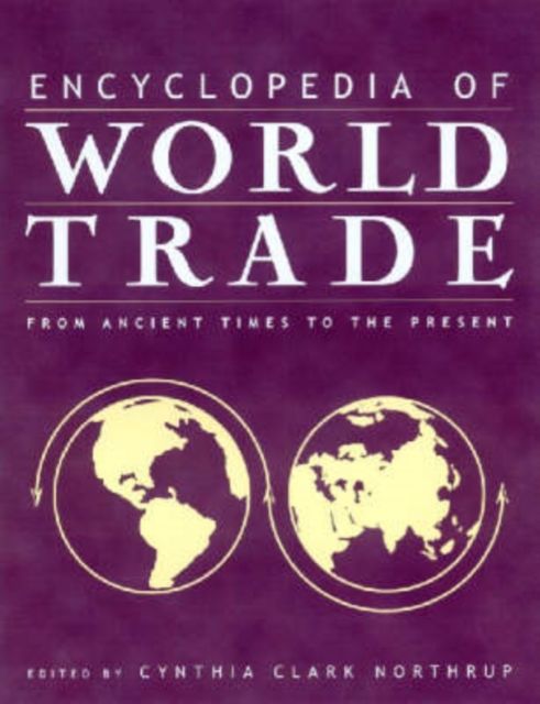 Encyclopedia of World Trade: From Ancient Times to the Present : From Ancient Times to the Present