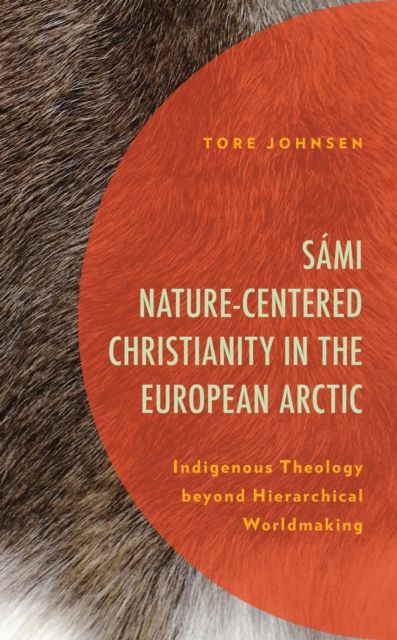 Forsidebilde av Sami Nature-Centered Christianity in the European Arctic : Indigenous Theology beyond Hierarchical Worldmaking