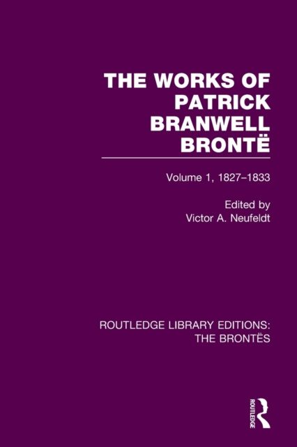 The Works of Patrick Branwell Bronte : Volume 1, 1827-1833
