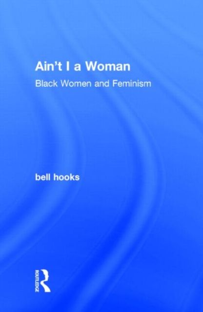 Ain't I a Woman : Black Women and Feminism