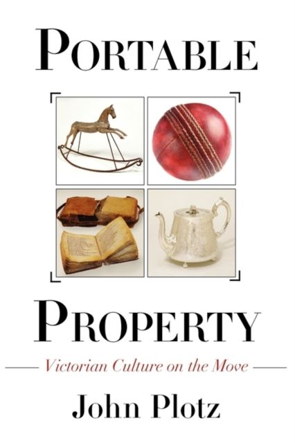Portable Property : Victorian Culture on the Move