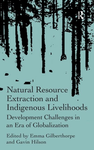 Natural Resource Extraction and Indigenous Livelihoods : Development Challenges in an Era of Globalization
