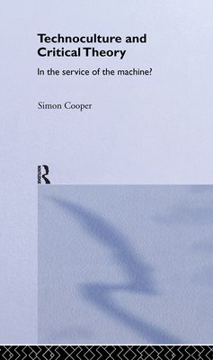 Technoculture and Critical Theory : In the Service of the Machine?