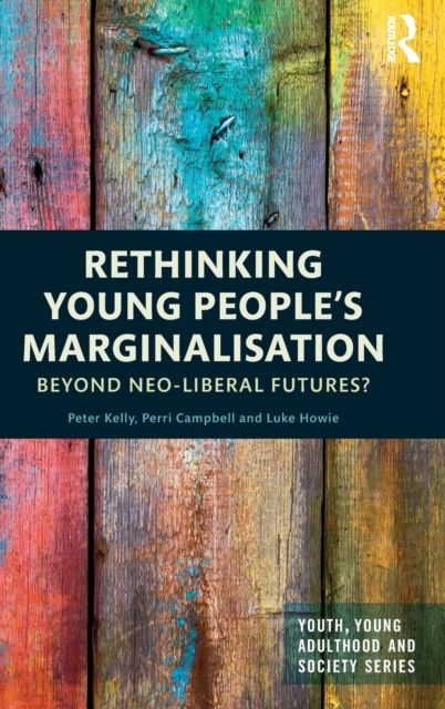 Rethinking Young People’s Marginalisation : Beyond neo-Liberal Futures?