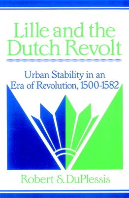 Lille and the Dutch Revolt : Urban Stability in an Era of Revolution, 1500–1582