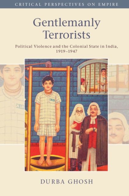 Gentlemanly Terrorists : Political Violence and the Colonial State in India, 1919–1947