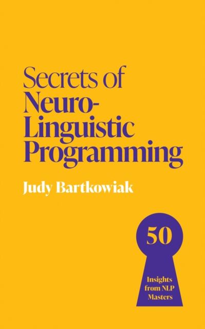 Secrets of Neuro-Linguistic Programming : 50 insights from NLP masters