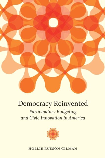 Democracy Reinvented : Participatory Budgeting and Civic Innovation in America