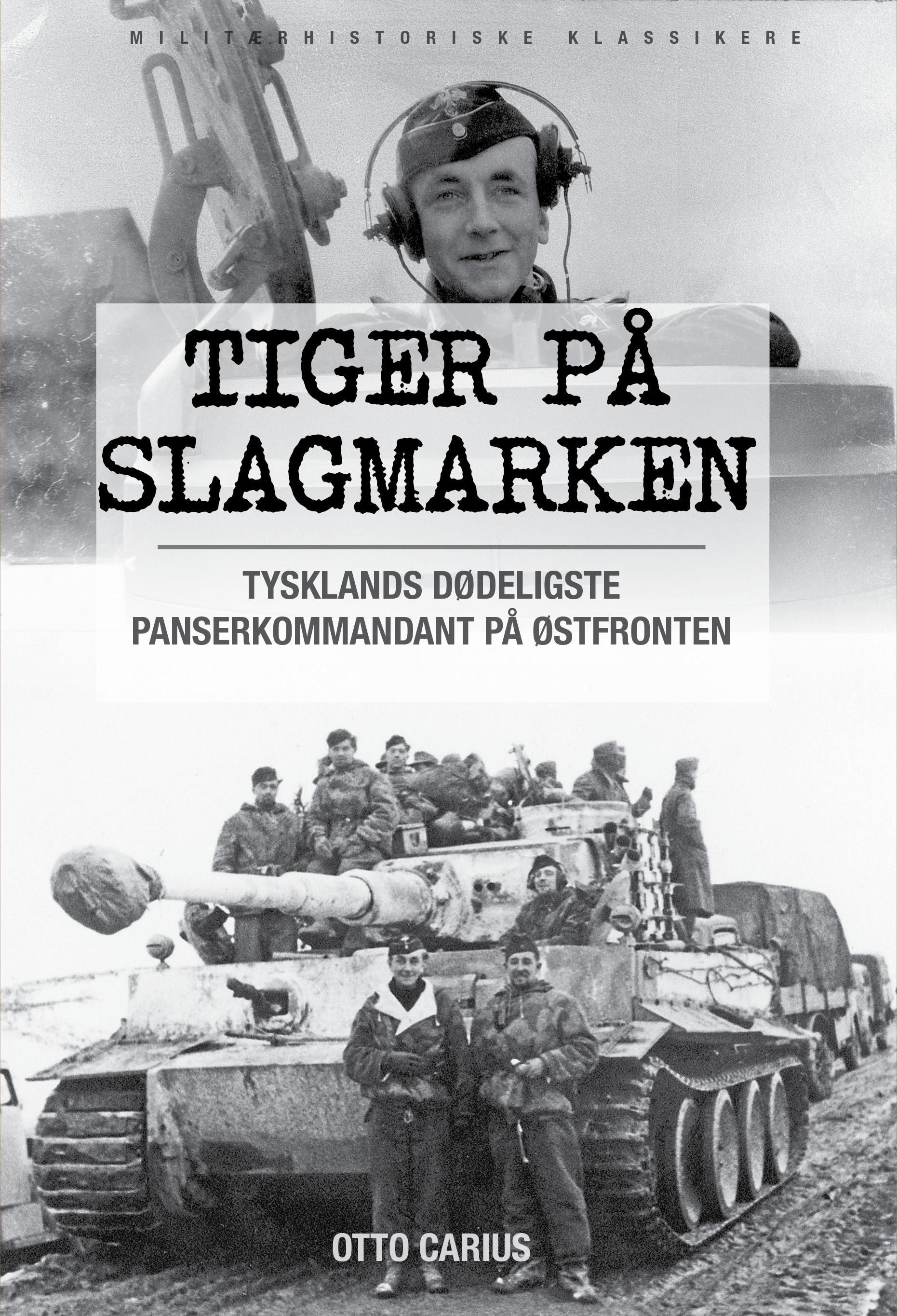 Tiger på slagmarken : Otto Carius og krigen på Østfronten : historien om 2. Schwerer Panzer-Abteilung 502 ved Narva og Dünaburg