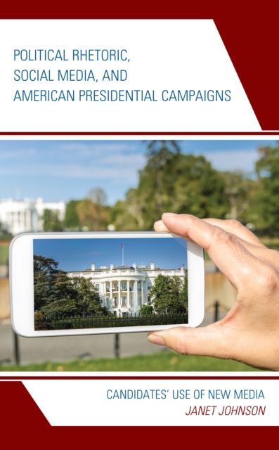 Political Rhetoric, Social Media, and American Presidential Campaigns : Candidates’ Use of New Media