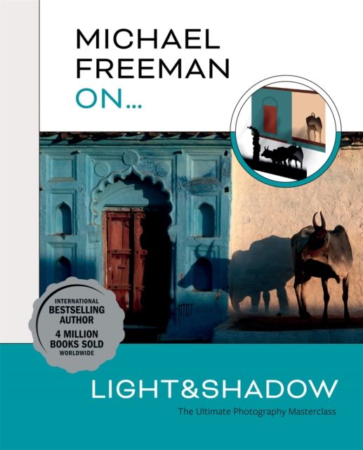 Michael Freeman on... light & shadow : the ultimate photogreaphy masterclass
