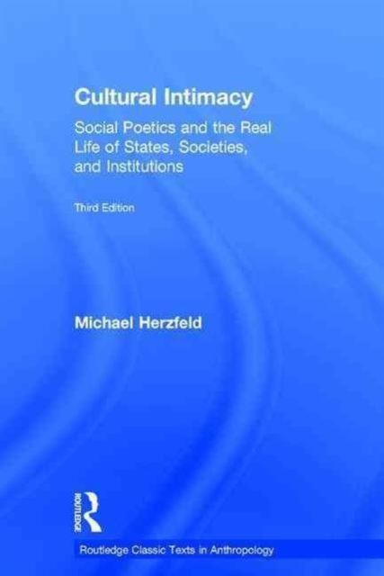 Cultural Intimacy : Social Poetics and the Real Life of States, Societies, and Institutions