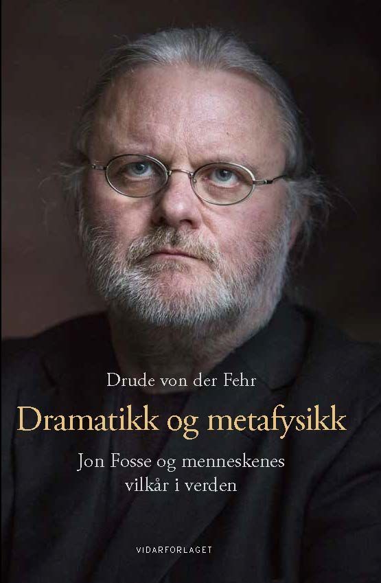 Dramatikk og metafysikk : Jon Fosse og menneskenes vilkår i verden