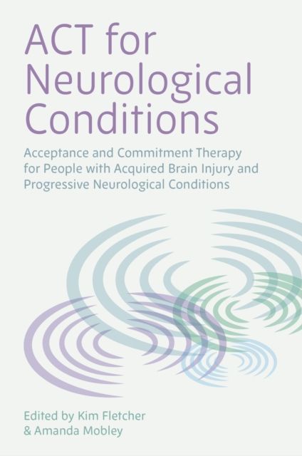 Forsidebilde av ACT for Neurological Conditions : Acceptance and Commitment Therapy for People with Acquired Brain Injury and Progressive Neurological Conditions
