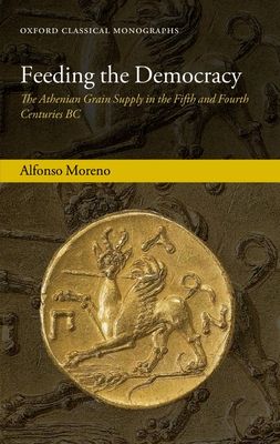 Feeding the Democracy : The Athenian Grain Supply in the Fifth and Fourth Centuries BC