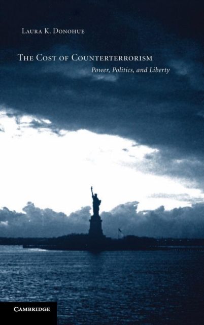 The Cost of Counterterrorism : Power, Politics, and Liberty