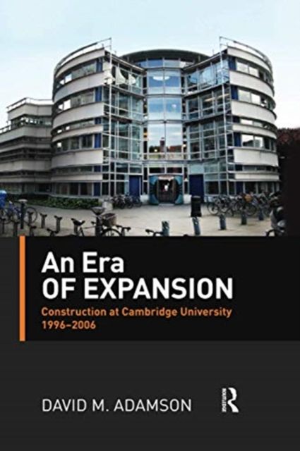 An Era of Expansion : Construction at the University of Cambridge 1996–2006
