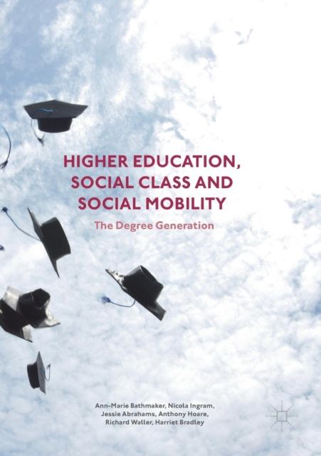 Higher Education, Social Class and Social Mobility : The Degree Generation