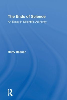 The Ends Of Science : An Essay In Scientific Authority