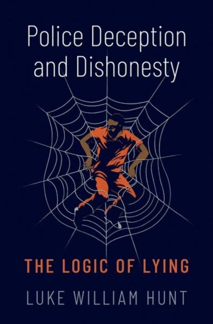 Police Deception and Dishonesty : The Logic of Lying