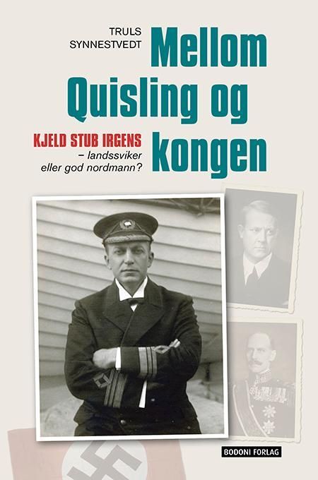 Mellom Quisling og kongen : Kjeld Stub Irgens - landssviker eller god nordmann?