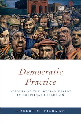 Democratic Practice : Origins of the Iberian Divide in Political Inclusion