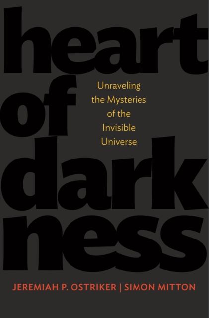 Heart of darkness : unraveling the mysteries of the invisible universe