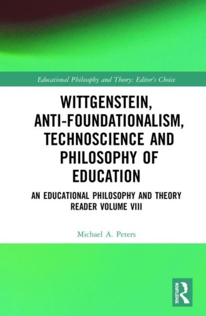Wittgenstein, Anti-foundationalism, Technoscience and Philosophy of Education : An Educational Philosophy and Theory Reader Volume VIII