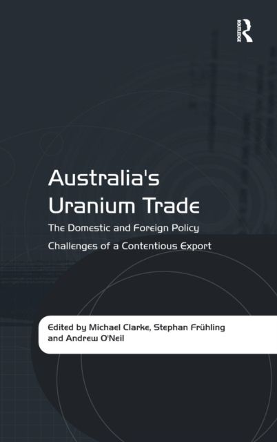 Australia's Uranium Trade : The Domestic and Foreign Policy Challenges of a Contentious Export
