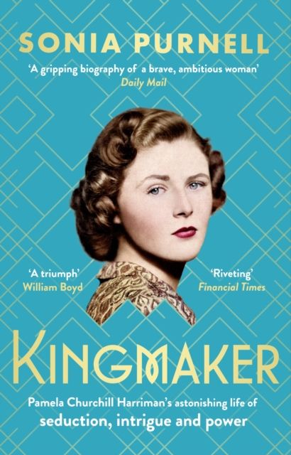 Kingmaker : Pamela Churchill Harriman's astonishing life of seduction, intrigue and power, from the bestselling author of A Woman of No Importance