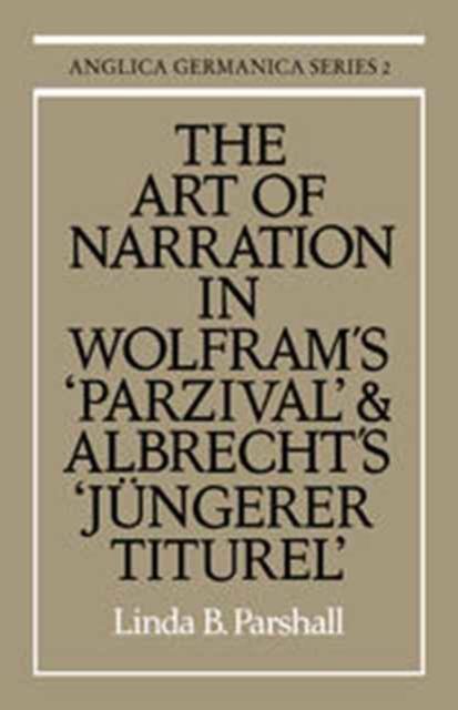 The Art of Narration in Wolfram's Parzival and Albrecht's Jungerer Titurel