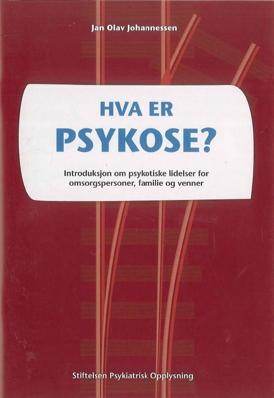 Hva er psykose? : introduksjon om psykotiske lidelser for omsorgspersoner, familie og venner