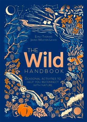 The Wild Handbook : Seasonal activities to help you reconnect with nature