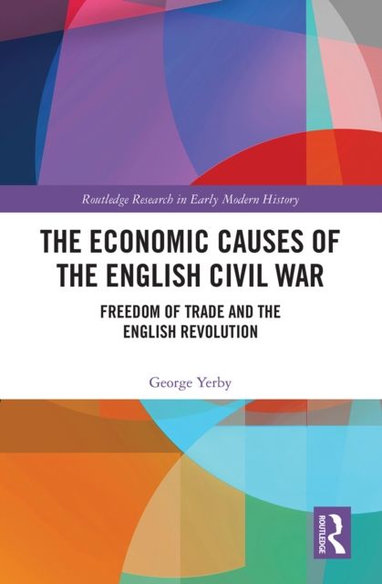 The Economic Causes of the English Civil War : Freedom of Trade and the English Revolution