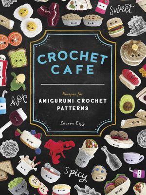 Crochet cafe : recipes for amigurumi crochet patterns