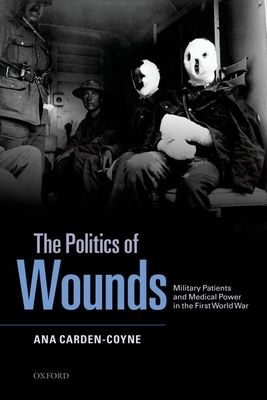 The Politics of Wounds : Military Patients and Medical Power in the First World War