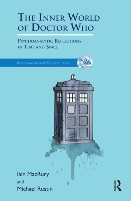 The Inner World of Doctor Who : Psychoanalytic Reflections in Time and Space
