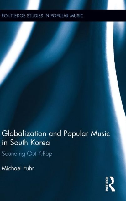 Forsidebilde av Globalization and Popular Music in South Korea : Sounding Out K-Pop