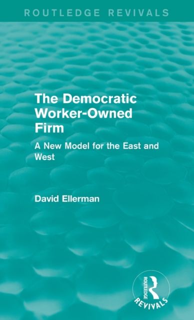 The Democratic Worker-Owned Firm (Routledge Revivals) : A New Model for the East and West