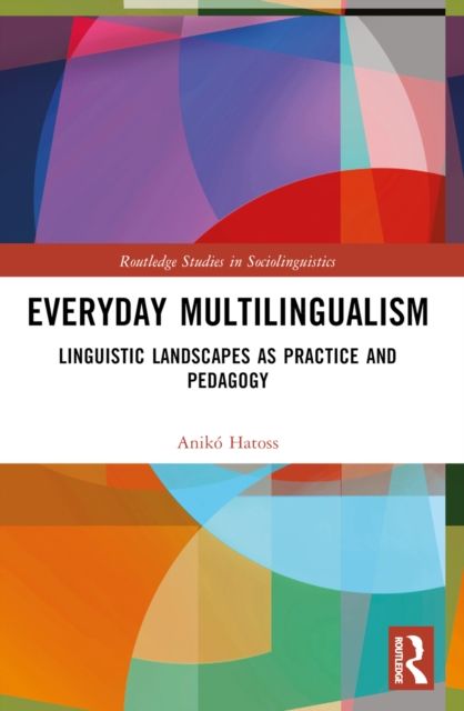 Everyday Multilingualism : Linguistic Landscapes as Practice and Pedagogy