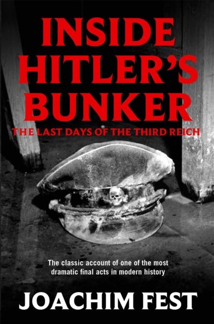 Inside Hitler's Bunker : The Last Days Of The Third Reich