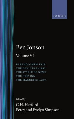 Complete Critical Edition : 6. Bartholomew Fair; The Devil is an Ass; The Staple of News; The New Inn; The Magnetic Lady