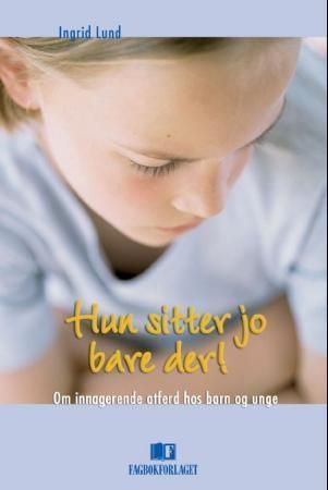 Hun sitter jo bare der! : om innagerende atferd hos barn og unge