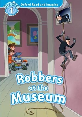Oxford Read and Imagine: Level 1: Robbers at the Museum