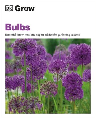 Grow Bulbs : Essential Know-how and Expert Advice for Gardening Success
